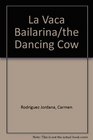 La Vaca Bailarina/the Dancing Cow