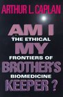 Am I My Brother's Keeper The Ethical Frontiers of Biomedicine