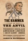 The Hammer and the Anvil Frederick Douglass Abraham Lincoln and the End of Slavery in America