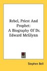Rebel Priest And Prophet A Biography Of Dr Edward McGlynn