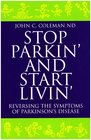 Stop Parkin' And Start Livin' Reversing the Symptoms of Parkinson's Disease