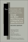 The College of Commercial Arbitrators Guide to Best Practices in Commercial Arbitration  2nd Edition