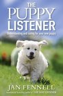 The Puppy Listener Understanding and Caring for Your New Puppy Jan Fennell