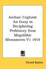 Archaic England An Essay in Deciphering Prehistory from Megalithic Monuments V1 1919