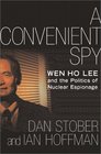 A Convenient Spy Wen Ho Lee and the Politics of Nuclear Espionage