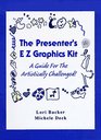 The Presenter's E Z Graphics Kit A Guide for the Artistically Challenged