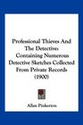 Professional Thieves And The Detective Containing Numerous Detective Sketches Collected From Private Records