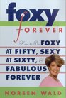 Foxy Forever How to Be Foxy at Fifty Sexy at Sixty and Fabulous Forever