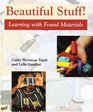 Beautiful Stuff: Learning with Found Materials