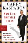 How Life Imitates Chess Making the Right Moves from the Board to the Boardroom