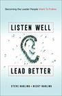 Listen Well Lead Better Becoming the Leader People Want to Follow