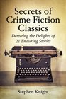 Secrets of Crime Fiction Classics Detecting the Delights of 21 Enduring Stories