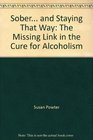 Sober and Staying That Way The Missing Link in the Cure for Alcoholism