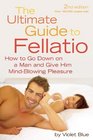 The Ultimate Guide to Fellatio How to Go Down on a Man and Give Him MindBlowing Pleasure