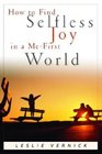 How to Find Selfless Joy in a MeFirst World
