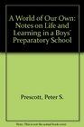 A World of Our Own Notes on Life and Learning in a Boys' Preparatory School