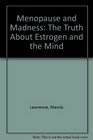 Menopause and Madness The Truth About Estrogen and the Mind