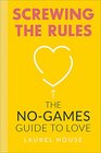 Screwing the Rules The NoGames Guide to Love