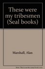 These were my tribesmen (Seal books)