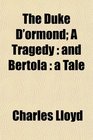 The Duke D'ormond A Tragedy and Bertola  a Tale