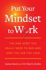 Put Your Mindset to Work: The One Asset You Really Need to Win and Keep the Job You Love