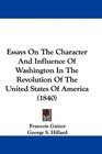 Essays On The Character And Influence Of Washington In The Revolution Of The United States Of America