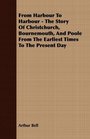 From Harbour To Harbour  The Story Of Christchurch Bournemouth And Poole From The Earliest Times To The Present Day
