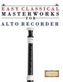 Easy Classical Masterworks for Alto Recorder Music of Bach Beethoven Brahms Handel Haydn Mozart Schubert Tchaikovsky Vivaldi and Wagner