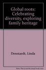 Global roots Celebrating diversity exploring family heritage