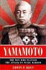Yamamoto The Man Who Planned the Attack on Pearl Harbor