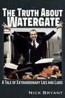 The Truth About Watergate A Tale of Extraordinary Lies  Liars