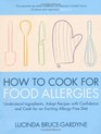 How to Cook for Food Allergies Understand Ingredients Adapt Recipes with Confidence and Cook for an Exciting AllergyFree Diet