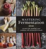 Mastering Fermentation: Recipes for Making and Cooking with Fermented Foods