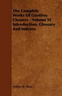 The Complete Works Of Geoffrey Chaucer  Volume VI Introduction Glossary And Indexes