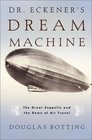 Dr Eckener's Dream Machine The Great Zeppelin and the Dawn of Air Travel