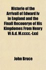 Historie of the Arrivall of Edward Iv in England and the Finall Recouerye of His Kingdomes From Henry Vi Ad MccccLxxi