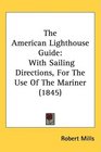 The American Lighthouse Guide With Sailing Directions For The Use Of The Mariner