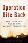 Operation Bite Back Rod Coronado's War to Save American Wilderness