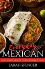 Everyday Mexican Easy Favorite Mexican Recipes to Make at Home