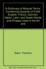 A Dictionary of Musical Terms Containing Upwards of 9000 English French German Italian Latin and Greek Words and Phrases Used in the Art and