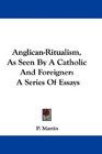 AnglicanRitualism As Seen By A Catholic And Foreigner A Series Of Essays