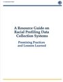 A Resource Guide on Racial Profiling Data Collection Systems Promising Practices and Lessons Learned