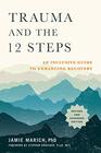Trauma and the 12 Steps An Inclusive Guide to Enhancing Recovery
