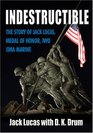 Indestructible The Unforgettable Story of a Marine Hero at the Battle of Iwo Jima
