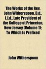 The Works of the Rev John Witherspoon Dd Lld Late President of the College at Princeton NewJersey  To Which Is Prefixed