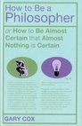 How To Be A Philosopher or How to Be Almost Certain that Almost Nothing is Certain