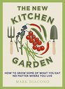 The New Kitchen Garden How to Grow Some of What You Eat No Matter Where You Live