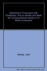 Marketing to Consumers With Disabilities How to Identify and Meet the Growing Market Needs of 43 Million Americans