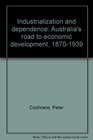 Industrialization and dependence Australia's road to economic development 18701939