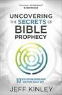Uncovering the Secrets of Bible Prophecy 10 Keys for Unlocking What Scripture Really Says